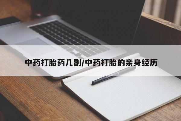 打胎药联系方式中药打胎药几副/中药打胎的亲身经历