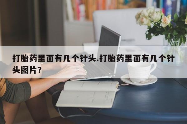 打胎药联系方式打胎药里面有几个针头.打胎药里面有几个针头图片？