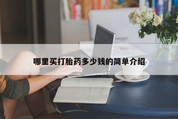 打胎药联系方式哪里买打胎药多少钱的简单介绍