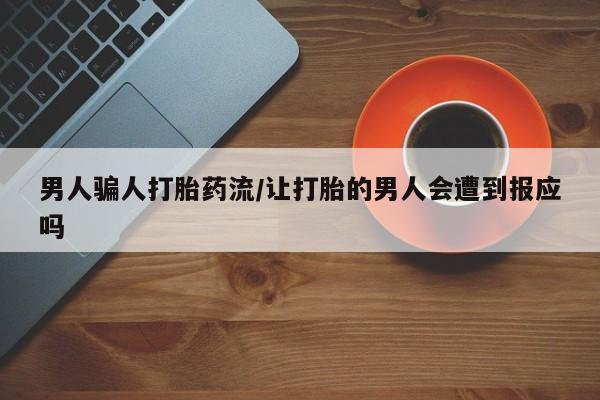 打胎药联系方式男人骗人打胎药流/让打胎的男人会遭到报应吗