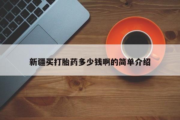 打胎药联系方式新疆买打胎药多少钱啊的简单介绍