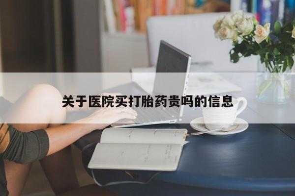 打胎药联系方式关于医院买打胎药贵吗的信息