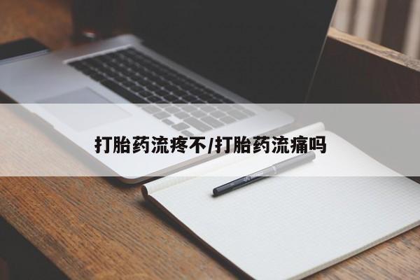 打胎药联系方式打胎药流疼不/打胎药流痛吗